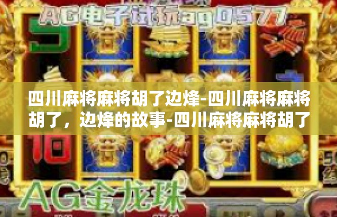 四川麻将麻将胡了边烽-四川麻将麻将胡了，边烽的故事-四川麻将麻将胡了边烽
