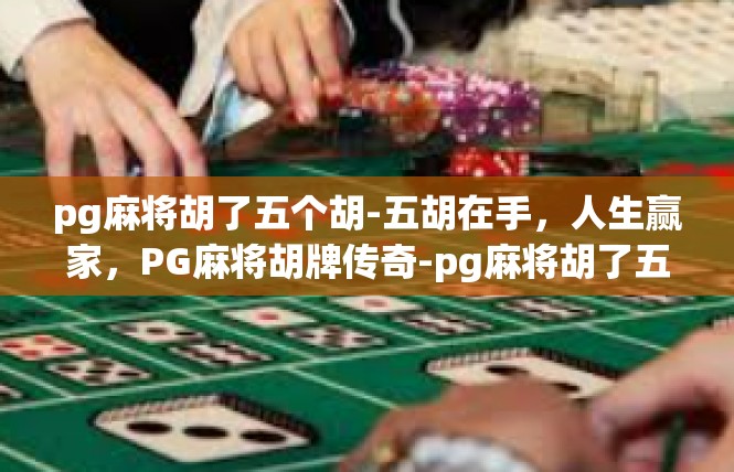 pg麻将胡了五个胡-五胡在手，人生赢家，PG麻将胡牌传奇-pg麻将胡了五个胡