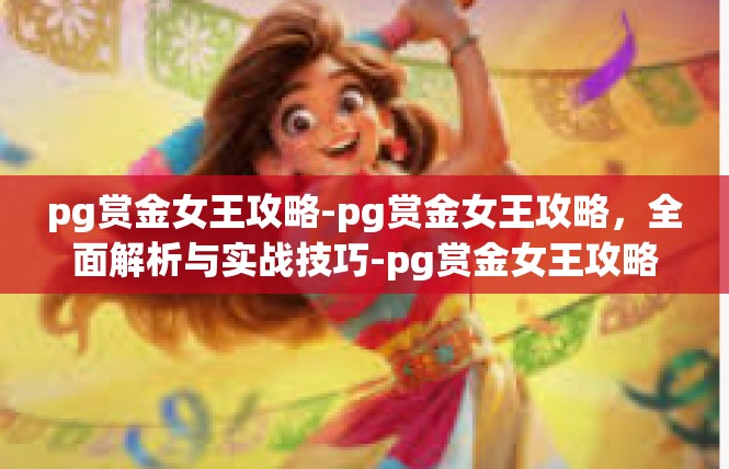 pg赏金女王攻略-pg赏金女王攻略，全面解析与实战技巧-pg赏金女王攻略