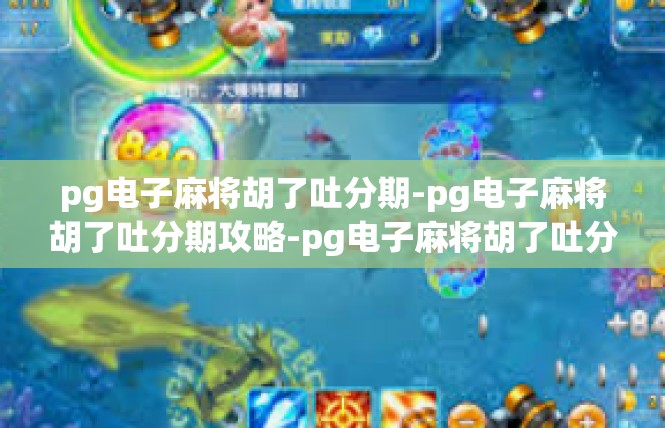 pg电子麻将胡了吐分期-pg电子麻将胡了吐分期攻略-pg电子麻将胡了吐分期