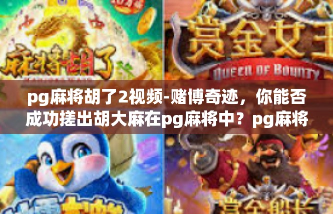 pg麻将胡了2视频-赌博奇迹，你能否成功搓出胡大麻在pg麻将中？pg麻将胡了2视频