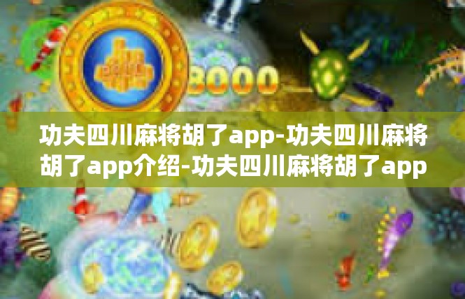功夫四川麻将胡了app-功夫四川麻将胡了app介绍-功夫四川麻将胡了app