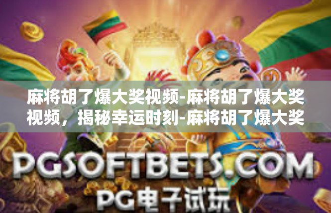 麻将胡了爆大奖视频-麻将胡了爆大奖视频，揭秘幸运时刻-麻将胡了爆大奖视频