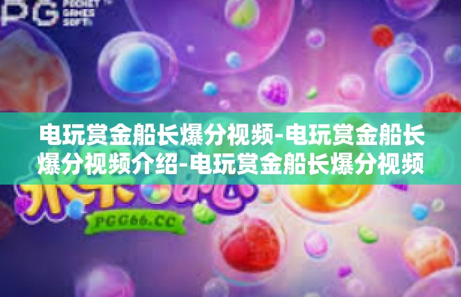 电玩赏金船长爆分视频-电玩赏金船长爆分视频介绍-电玩赏金船长爆分视频