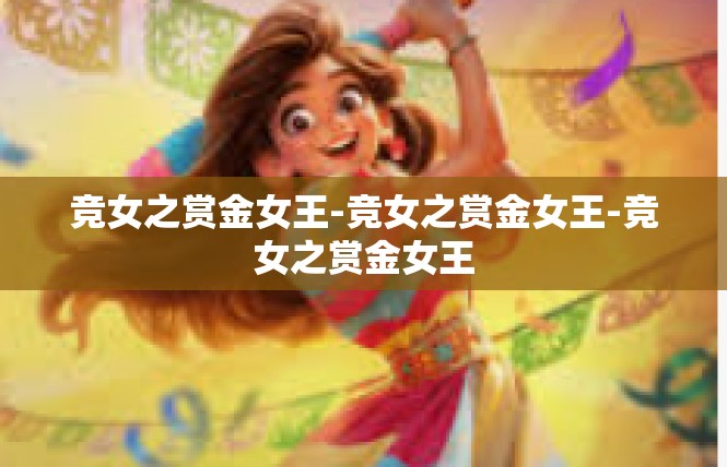 竞女之赏金女王-竞女之赏金女王-竞女之赏金女王