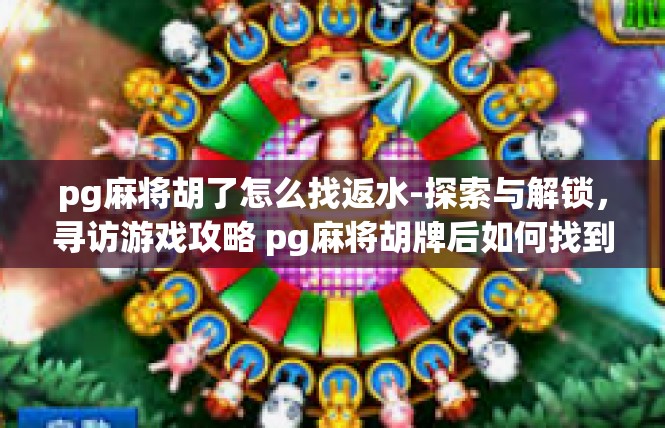 pg麻将胡了怎么找返水-探索与解锁，寻访游戏攻略 pg麻将胡牌后如何找到返水信号-pg麻将胡了怎么找返水
