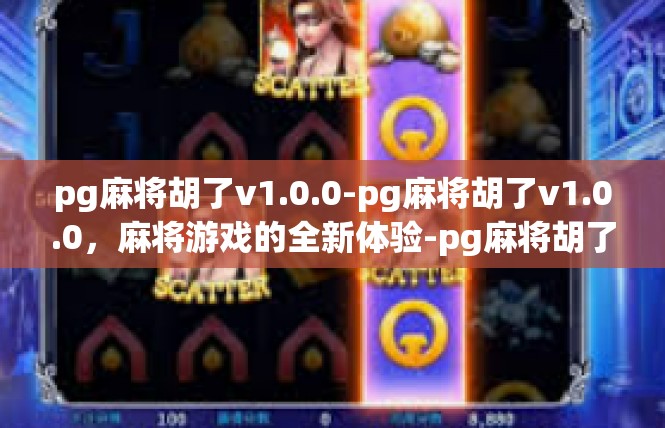 pg麻将胡了v1.0.0-pg麻将胡了v1.0.0，麻将游戏的全新体验-pg麻将胡了v1.0.0