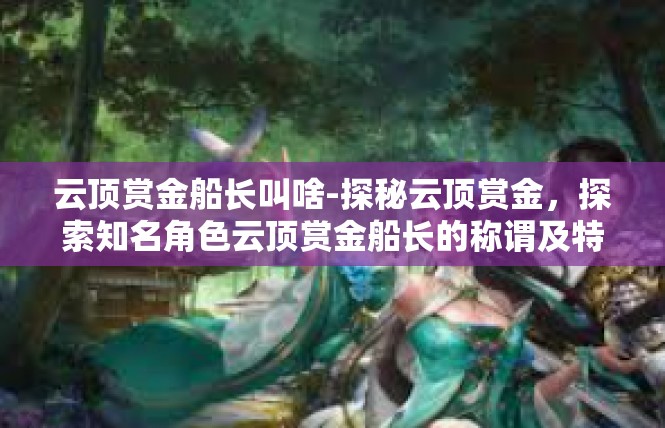 云顶赏金船长叫啥-探秘云顶赏金，探索知名角色云顶赏金船长的称谓及特点-云顶赏金船长叫啥