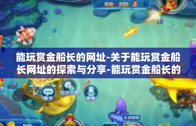 能玩赏金船长的网址-关于能玩赏金船长网址的探索与分享-能玩赏金船长的网址