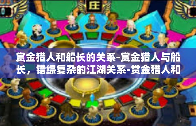 赏金猎人和船长的关系-赏金猎人与船长，错综复杂的江湖关系-赏金猎人和船长的关系