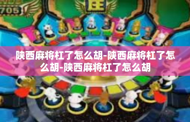 陕西麻将杠了怎么胡-陕西麻将杠了怎么胡-陕西麻将杠了怎么胡