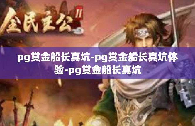 pg赏金船长真坑-pg赏金船长真坑体验-pg赏金船长真坑