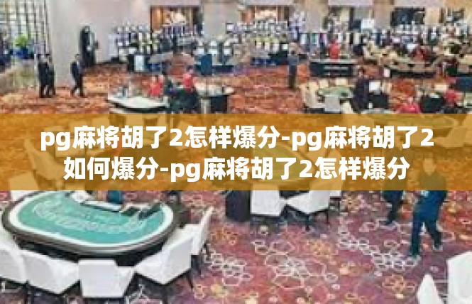 pg麻将胡了2怎样爆分-pg麻将胡了2如何爆分-pg麻将胡了2怎样爆分