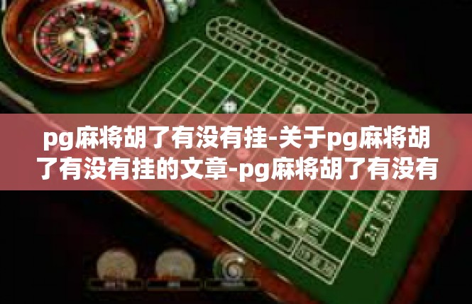 pg麻将胡了有没有挂-关于pg麻将胡了有没有挂的文章-pg麻将胡了有没有挂
