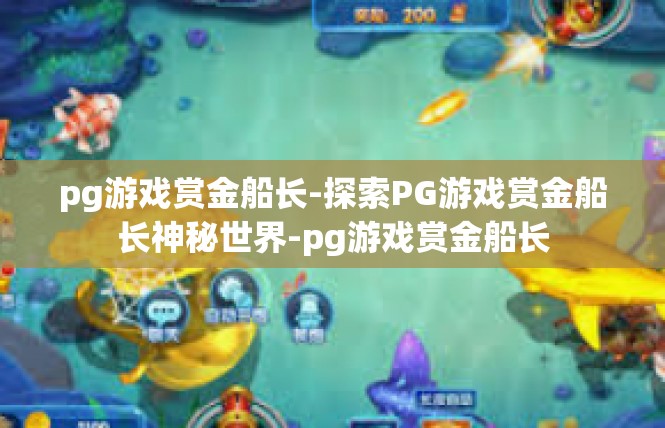 pg游戏赏金船长-探索PG游戏赏金船长神秘世界-pg游戏赏金船长