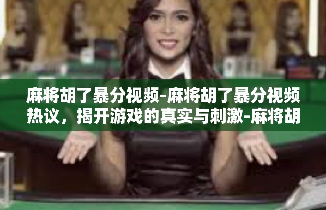 麻将胡了暴分视频-麻将胡了暴分视频热议，揭开游戏的真实与刺激-麻将胡了暴分视频