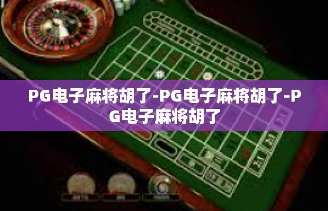 PG电子麻将胡了-PG电子麻将胡了-PG电子麻将胡了