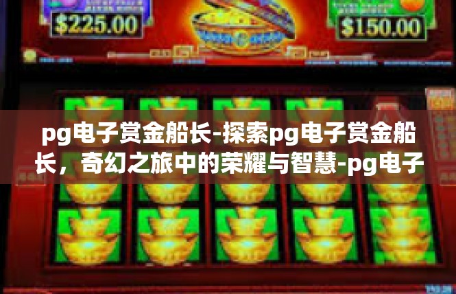 pg电子赏金船长-探索pg电子赏金船长，奇幻之旅中的荣耀与智慧-pg电子赏金船长