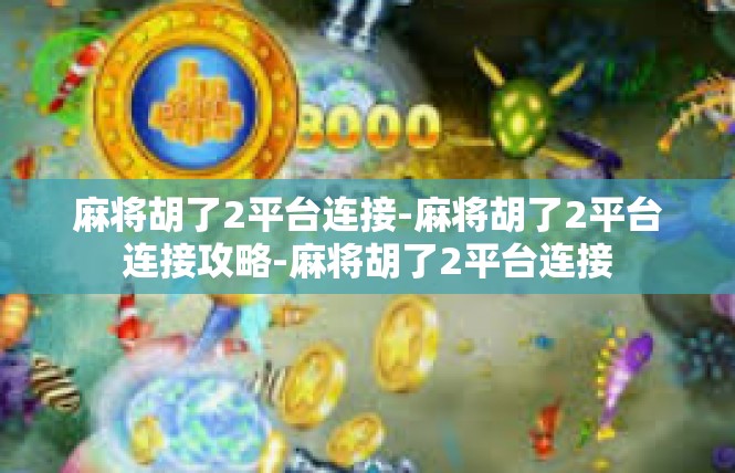 麻将胡了2平台连接-麻将胡了2平台连接攻略-麻将胡了2平台连接