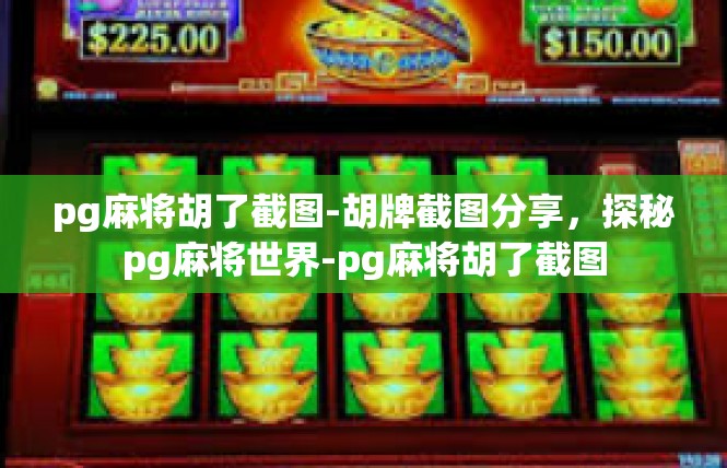 pg麻将胡了截图-胡牌截图分享，探秘pg麻将世界-pg麻将胡了截图
