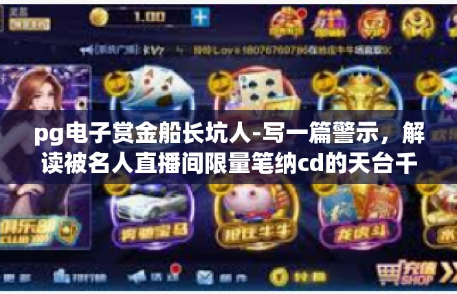 pg电子赏金船长坑人-写一篇警示，解读被名人直播间限量笔纳cd的天台千元坑人经历-pg电子赏金船长坑人