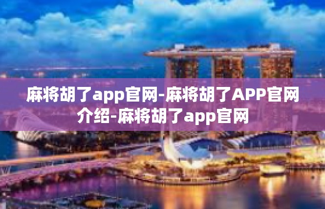 麻将胡了app官网-麻将胡了APP官网介绍-麻将胡了app官网