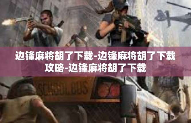 边锋麻将胡了下载-边锋麻将胡了下载攻略-边锋麻将胡了下载