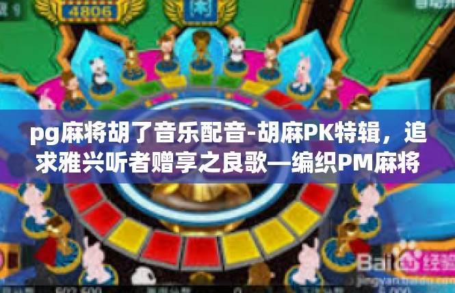 pg麻将胡了音乐配音-胡麻PK特辑，追求雅兴听者赠享之良歌—编织PM麻将出击秘事-pg麻将胡了音乐配音