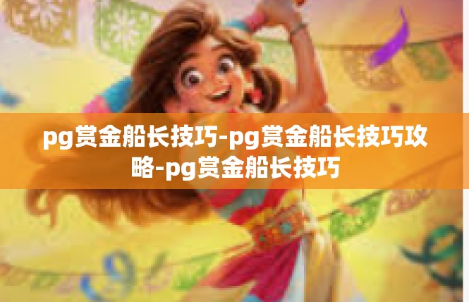 pg赏金船长技巧-pg赏金船长技巧攻略-pg赏金船长技巧