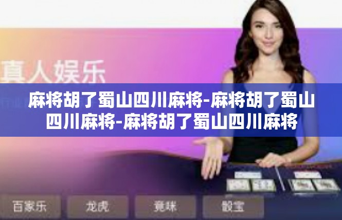 麻将胡了蜀山四川麻将-麻将胡了蜀山四川麻将-麻将胡了蜀山四川麻将