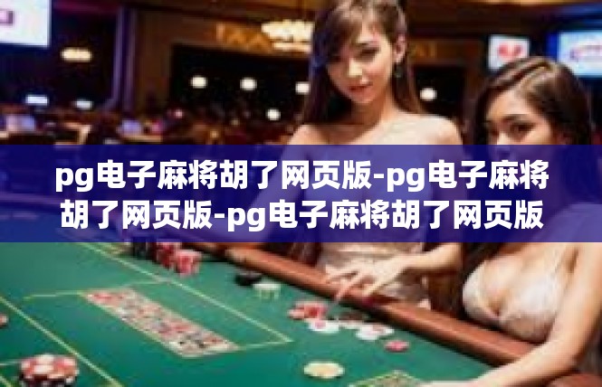 pg电子麻将胡了网页版-pg电子麻将胡了网页版-pg电子麻将胡了网页版