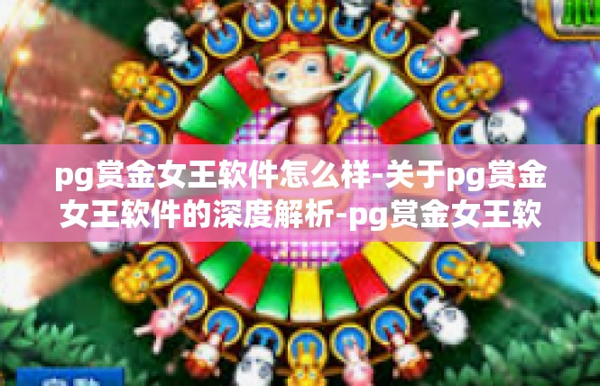 pg赏金女王软件怎么样-关于pg赏金女王软件的深度解析-pg赏金女王软件怎么样
