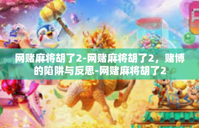 网赌麻将胡了2-网赌麻将胡了2，赌博的陷阱与反思-网赌麻将胡了2