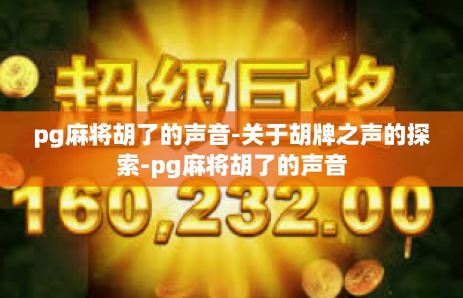 pg麻将胡了的声音-关于胡牌之声的探索-pg麻将胡了的声音