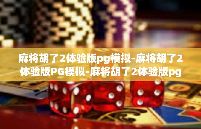 麻将胡了2体验版pg模拟-麻将胡了2体验版PG模拟-麻将胡了2体验版pg模拟