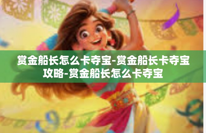 赏金船长怎么卡夺宝-赏金船长卡夺宝攻略-赏金船长怎么卡夺宝