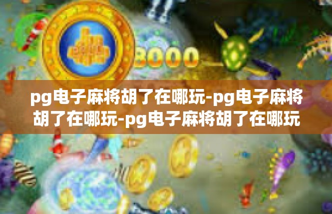 pg电子麻将胡了在哪玩-pg电子麻将胡了在哪玩-pg电子麻将胡了在哪玩
