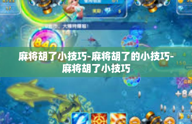 麻将胡了小技巧-麻将胡了的小技巧-麻将胡了小技巧