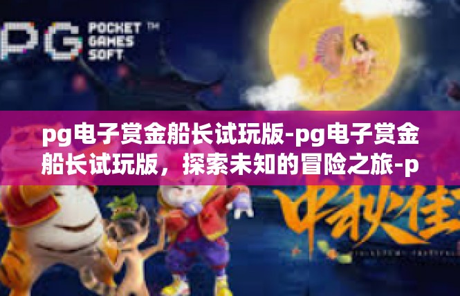pg电子赏金船长试玩版-pg电子赏金船长试玩版，探索未知的冒险之旅-pg电子赏金船长试玩版