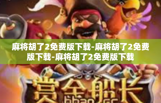 麻将胡了2免费版下载-麻将胡了2免费版下载-麻将胡了2免费版下载