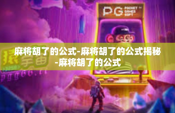 麻将胡了的公式-麻将胡了的公式揭秘-麻将胡了的公式