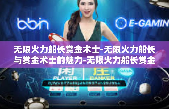无限火力船长赏金术士-无限火力船长与赏金术士的魅力-无限火力船长赏金术士