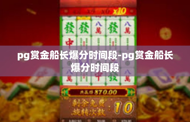 pg赏金船长爆分时间段-pg赏金船长爆分时间段