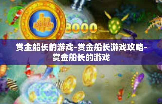 赏金船长的游戏-赏金船长游戏攻略-赏金船长的游戏