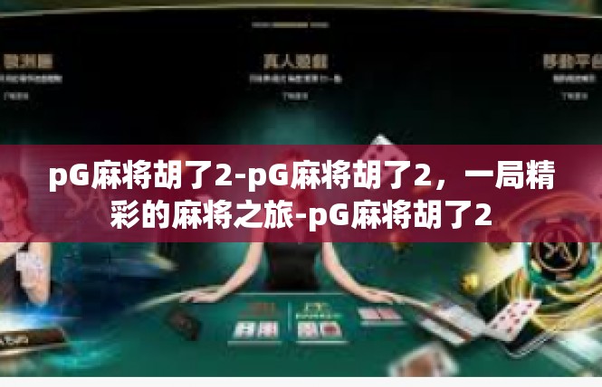 pG麻将胡了2-pG麻将胡了2，一局精彩的麻将之旅-pG麻将胡了2