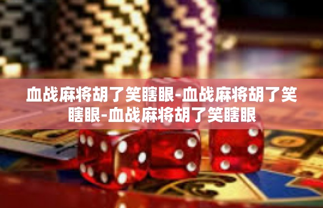 血战麻将胡了笑瞎眼-血战麻将胡了笑瞎眼-血战麻将胡了笑瞎眼