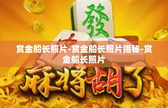 赏金船长照片-赏金船长照片揭秘-赏金船长照片