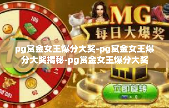 pg赏金女王爆分大奖-pg赏金女王爆分大奖揭秘-pg赏金女王爆分大奖