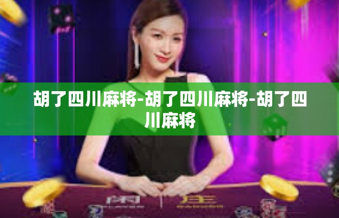 胡了四川麻将-胡了四川麻将-胡了四川麻将