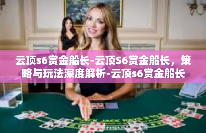云顶s6赏金船长-云顶S6赏金船长，策略与玩法深度解析-云顶s6赏金船长
